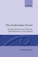 The Godwinian Novel: The Rational Fictions of Godwin, Brockden Brown, Mary Shelley - Oxford English Monographs (Hardback)