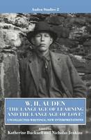 W. H. Auden: 'The Language of Learning and the Language of Love': Uncollected Writings, New Interpretations - Auden Studies 2 (Hardback)
