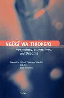 Penpoints, Gunpoints, and Dreams: Towards a Critical Theory of the Arts and the State in Africa - Clarendon Lectures in English (Hardback)