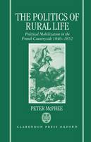 The Politics of Rural Life: Political Mobilization in the French Countryside 1846-1852 (Hardback)