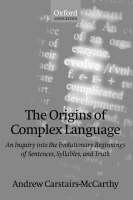 The Origins of Complex Language: An Inquiry into the Evolutionary Beginnings of Sentences, Syllables, and Truth (Hardback)