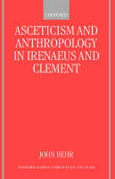 Asceticism and Anthropology in Irenaeus and Clement - Oxford Early Christian Studies (Hardback)