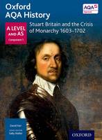 Oxford AQA History for A Level: Stuart Britain and the Crisis of Monarchy 1603-1702 - Oxford AQA History for A Level (Paperback)