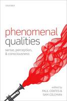 Phenomenal Qualities: Sense, Perception, and Consciousness (Hardback)