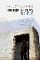Fighting for Peace in Somalia: A History and Analysis of the African Union Mission (AMISOM), 2007-2017 (Hardback)