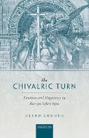 The Chivalric Turn: Conduct and Hegemony in Europe before 1300 - Oxford Studies in Medieval European History (Hardback)