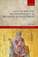 Asceticism and Anthropology in Irenaeus and Clement - Oxford Early Christian Studies (Paperback)