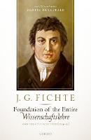 J. G. Fichte: Foundation of the Entire Wissenschaftslehre and Related Writings, 1794-95 (Hardback)