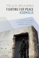 Fighting for Peace in Somalia: A History and Analysis of the African Union Mission (AMISOM), 2007-2017 (Paperback)