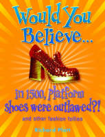 Would You Believe...in 1500, Platform Shoes Were Outlawed?: And Other Fashion Follies - Would You Believe... (Paperback)