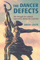 The Dancer Defects: The Struggle for Cultural Supremacy during the Cold War (Paperback)