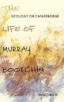 Ecology or Catastrophe: The Life of Murray Bookchin (Hardback)