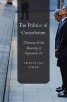 The Politics of Consolation: Memory and the Meaning of September 11 (Paperback)