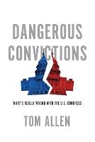 Dangerous Convictions: What's Really Wrong with the U.S. Congress (Paperback)