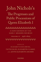 John Nichols's The Progresses and Public Processions of Queen Elizabeth: Volume IV: 1596 to 1603 - John Nichols's ^IThe Progresses and Public Processions of Queen Elizabeth^R (Hardback)