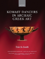 Komast Dancers in Archaic Greek Art - Oxford Monographs on Classical Archaeology (Hardback)