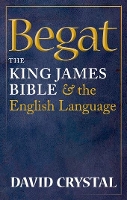 Begat: The King James Bible and the English Language (Hardback)