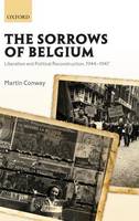 The Sorrows of Belgium: Liberation and Political Reconstruction, 1944-1947 (Hardback)