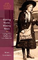 Making Noise, Making News: Suffrage Print Culture and U.S. Modernism - Oxford Studies in American Literary History 6 (Hardback)