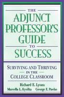 The Adjunct Professors Guide to Success: Surviving and Thriving in the College Classroom (Paperback)
