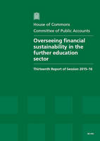 Overseeing financial sustainability in the further education sector: thirteenth report of session 2015-16, report, together with formal minutes relating to the report - House of Commons Papers 2015-16 414 (Paperback)