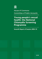 Young people's sexual health: the National Chlamydia Screening Programme, seventh report of session 2009-10, report, together with formal minutes, oral and written evidence - House of Commons Papers 2009-10 283 (Paperback)