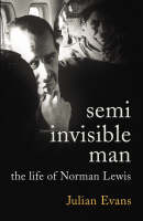 Semi-Invisible Man The Life of Norman Lewis (Hardback)