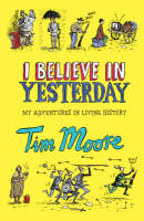 I Believe in Yesterday: My Adventures in Living History (Paperback)
