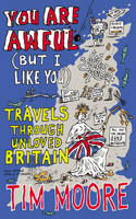 You are Awful (but I Like You): Travels Around Unloved Britain (Paperback)