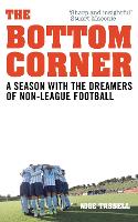 The Bottom Corner: A Season with the Dreamers of Non-League Football (Paperback)