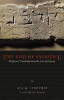The End of Sacrifice: Religious Transformations in Late Antiquity (Paperback)