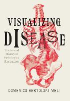 Visualizing Disease: The Art and History of Pathological Illustrations (Hardback)
