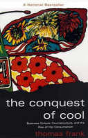 The Conquest of Cool: Business Culture, Counterculture, and the Rise of Hip Consumerism (Paperback)