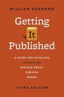 Getting It Published: A Guide for Scholars and Anyone Else Serious about Serious Books, Third Edition - Chicago Guides to Writing, Editing and Publishing (Hardback)