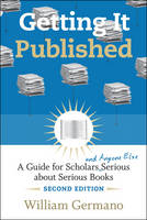 Getting it Published: A Guide for Scholars and Anyone Else Serious About Serious Books - Chicago Guides to Writing, Editing and Publishing (Paperback)