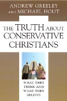 The Truth about Conservative Christians: What They Think and What They Believe (Hardback)