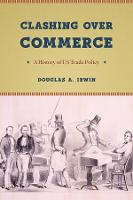 Clashing over Commerce: A History of US Trade Policy - Markets and Governments in Economic History (Hardback)