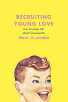 Recruiting Young Love: How Christians Talk about Homosexuality (Hardback)