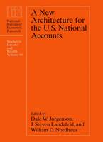 A New Architecture for the U.S. National Accounts - National Bureau of Economic Research Studies in Income and Wealth (Hardback)