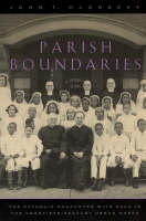 Parish Boundaries: The Catholic Encounter with Race in the Twentieth-Century Urban North - Historical Studies of Urban America (Paperback)