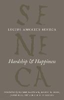 Hardship and Happiness - The Complete Works of Lucius Annaeus Seneca (Paperback)