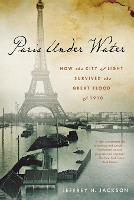 Paris Under Water: How the City of Light Survived the Great Flood of 1910 (Paperback)