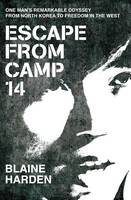Escape from Camp 14: One Man's Remarkable Odyssey from North Korea to Freedom in the West (Hardback)