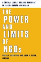 The Power and Limits of NGOs: A Critical Look at Building Democracy in Eastern Europe and Eurasia (Hardback)