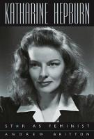 Katharine Hepburn: Star as Feminist - Film and Culture Series (Hardback)