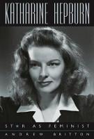 Katharine Hepburn: Star as Feminist - Film and Culture Series (Paperback)