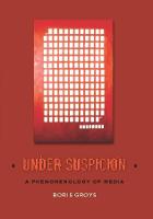Under Suspicion: A Phenomenology of Media - Columbia Themes in Philosophy, Social Criticism, and the Arts (Hardback)