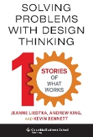 Solving Problems with Design Thinking: Ten Stories of What Works (Hardback)