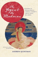 The Yogin and the Madman: Reading the Biographical Corpus of Tibet's Great Saint Milarepa - South Asia Across the Disciplines (Paperback)