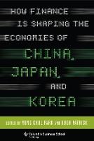 How Finance Is Shaping the Economies of China, Japan, and Korea (Hardback)